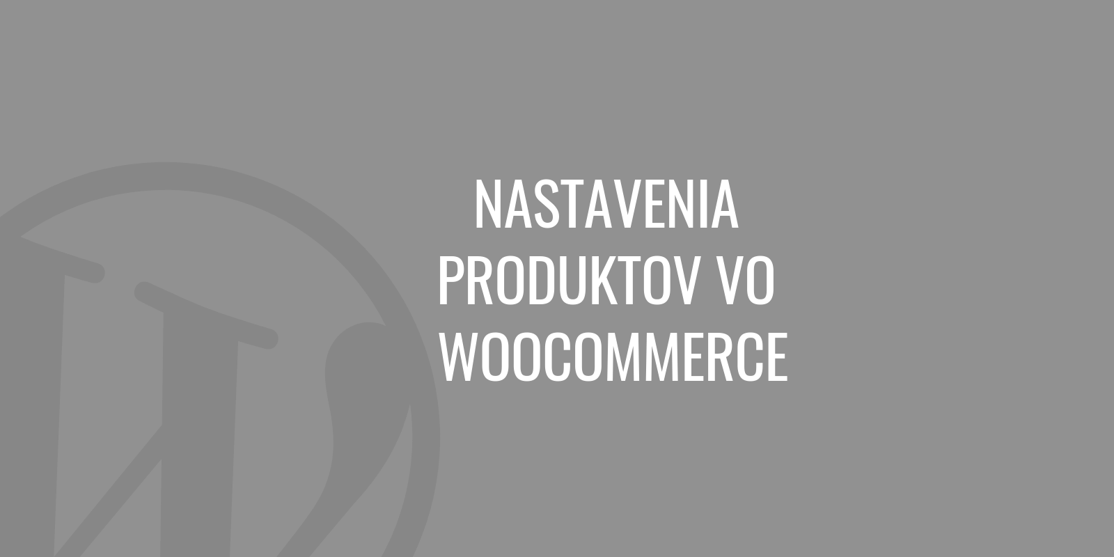 Nastavení produktů ve WooCommerce