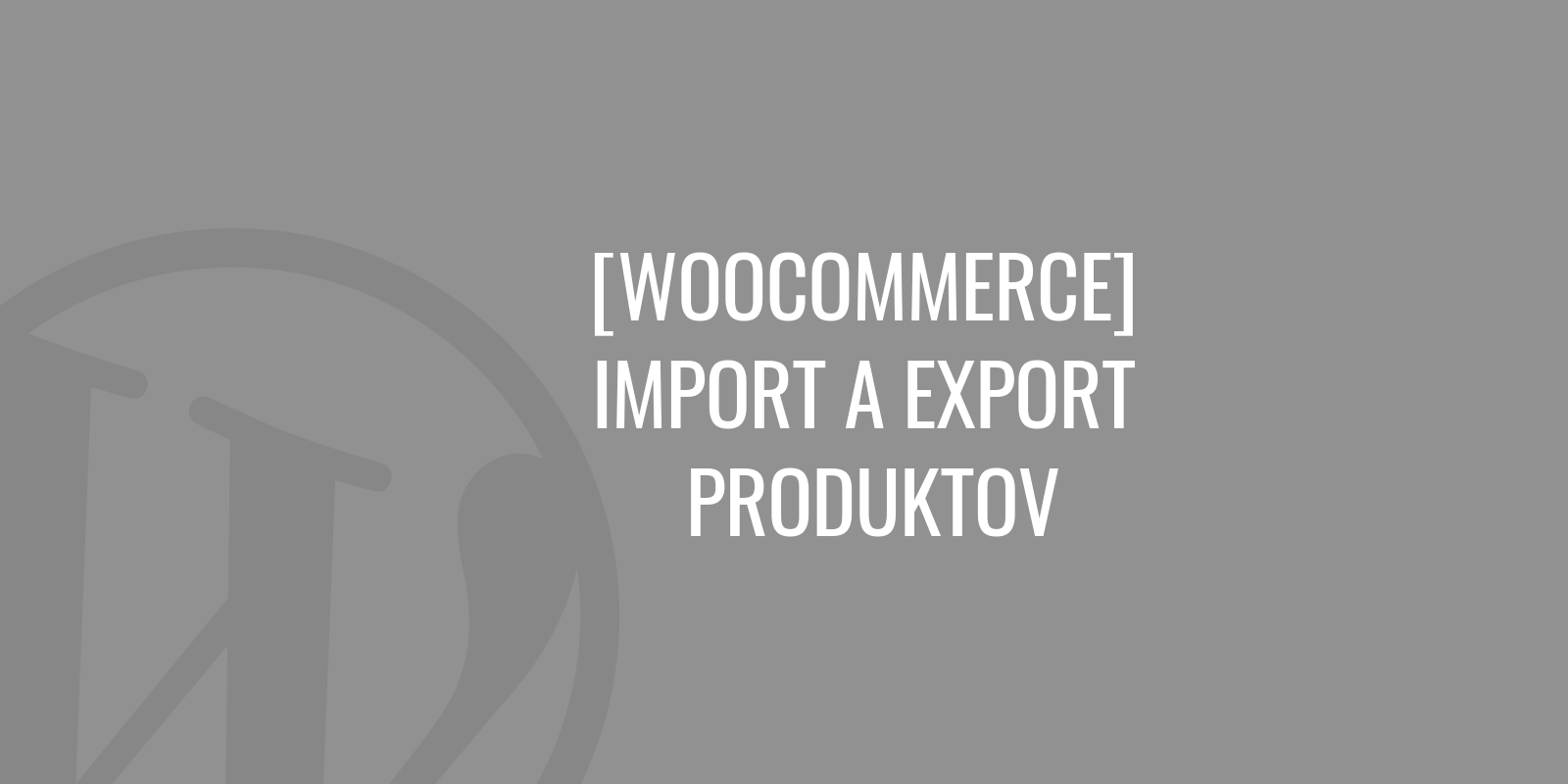 WooCommerce import a export produktů