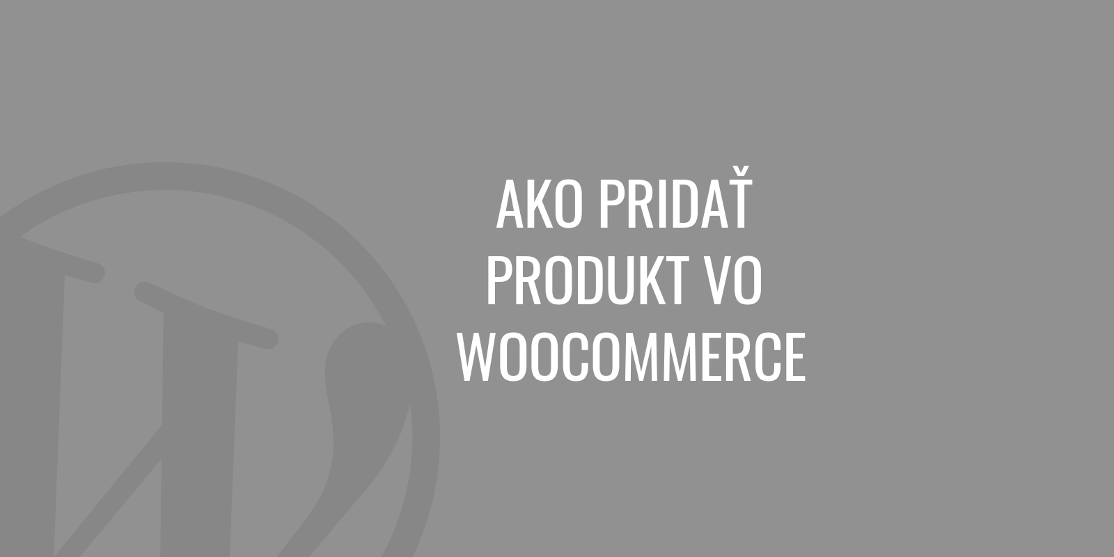 Jak přidat produkt ve WooCommerce